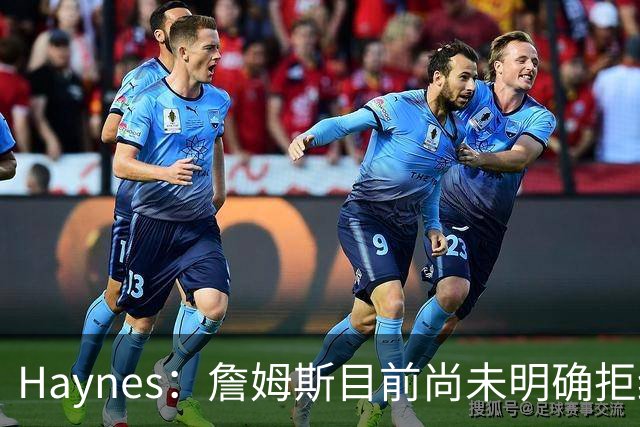 Haynes：詹姆斯目前尚未明确拒绝任何致电的球队 没给出明确答复